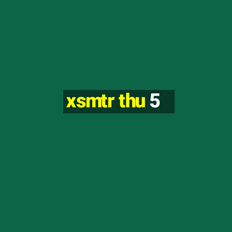 xsmtr thu 5