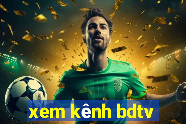 xem kênh bdtv