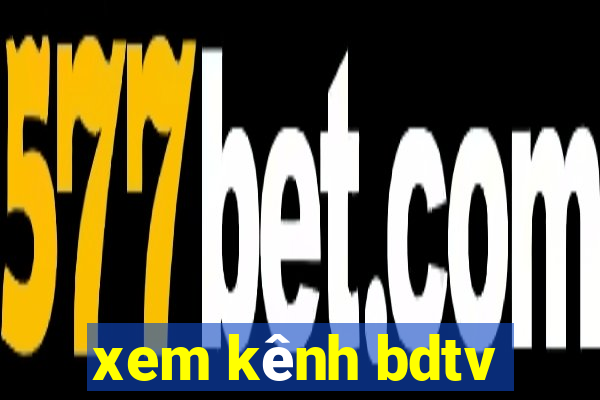 xem kênh bdtv