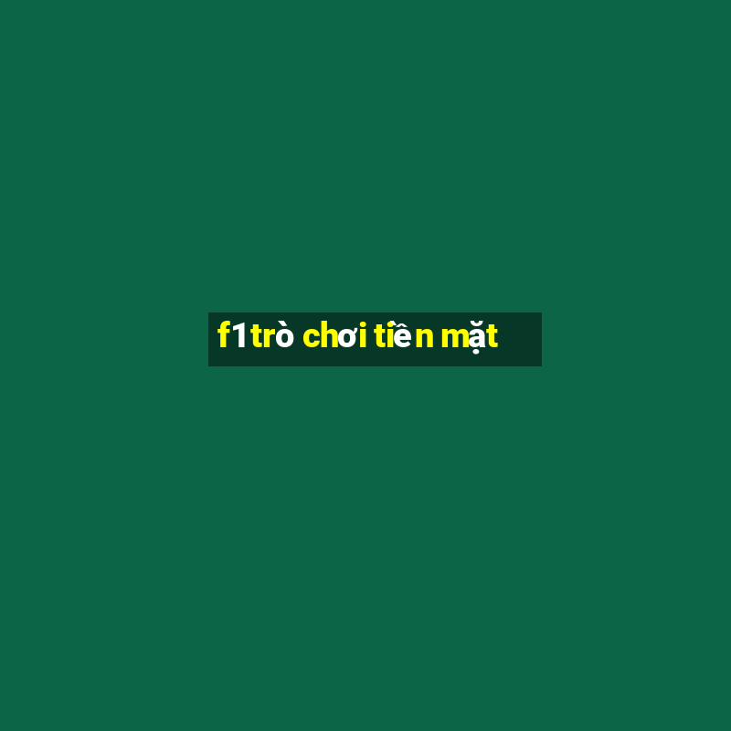 f1 trò chơi tiền mặt