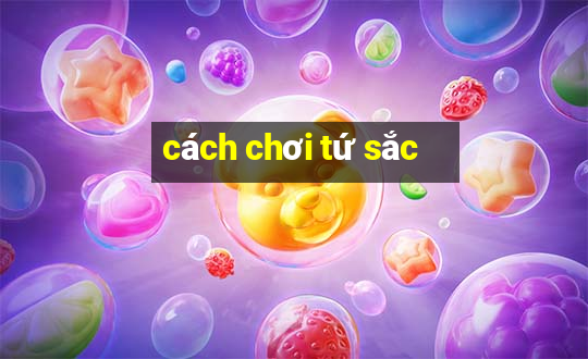 cách chơi tứ sắc