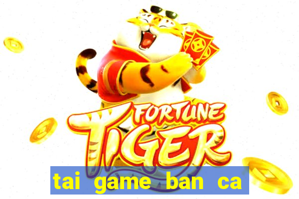 tai game ban ca hai tac hack