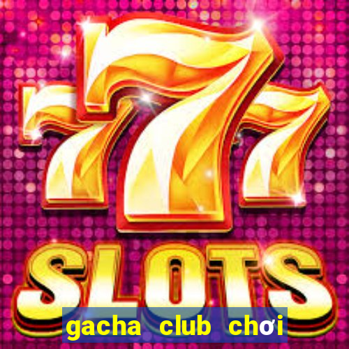 gacha club chơi miễn phí