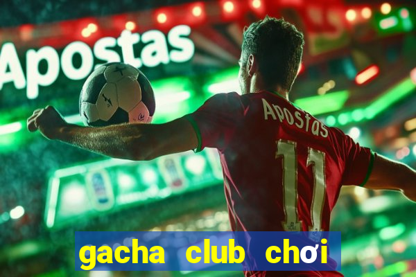 gacha club chơi miễn phí