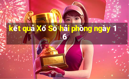 kết quả Xổ Số hải phòng ngày 16