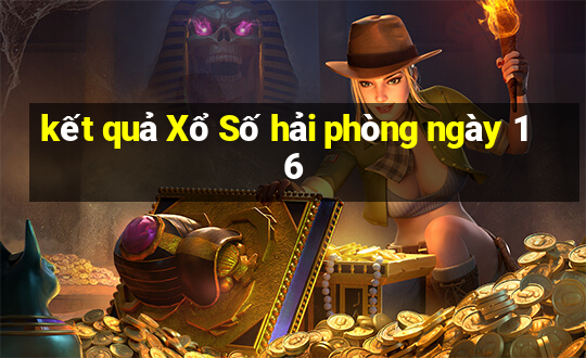 kết quả Xổ Số hải phòng ngày 16