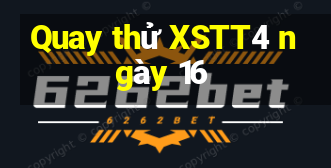 Quay thử XSTT4 ngày 16