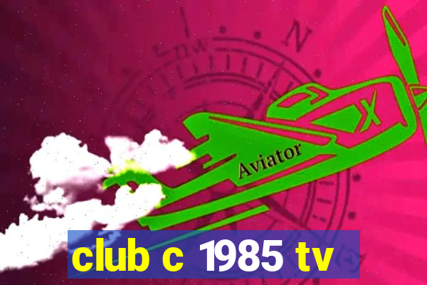 club c 1985 tv