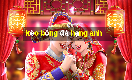 kèo bóng đá hạng anh