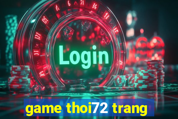 game thoi72 trang