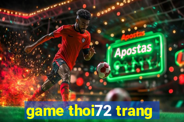 game thoi72 trang