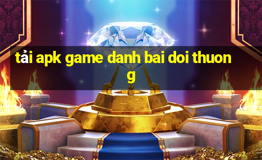 tải apk game danh bai doi thuong