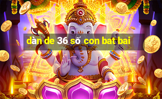 dàn de 36 số con bat bai