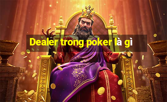 Dealer trong poker là gì