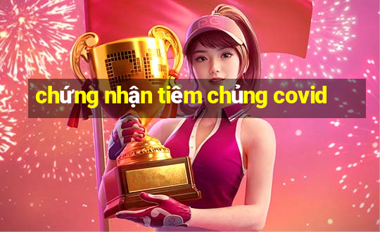 chứng nhận tiêm chủng covid