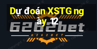 Dự đoán XSTG ngày 12