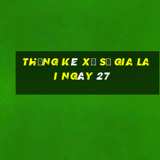 Thống kê Xổ Số gia lai ngày 27