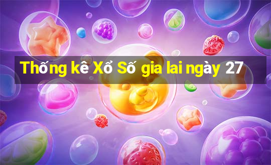 Thống kê Xổ Số gia lai ngày 27