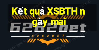 Kết quả XSBTH ngày mai