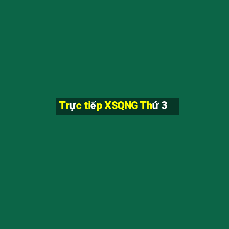 Trực tiếp XSQNG Thứ 3