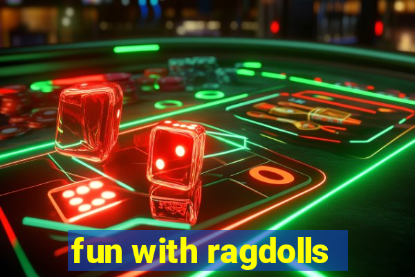 fun with ragdolls