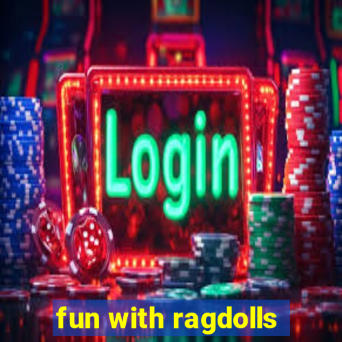 fun with ragdolls