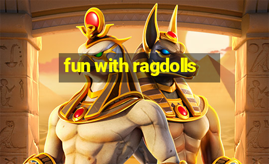 fun with ragdolls