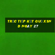 Trực tiếp kết quả XSND ngày 27