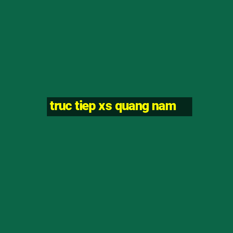 truc tiep xs quang nam