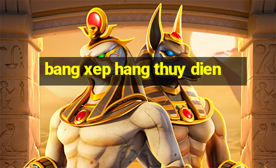 bang xep hang thuy dien