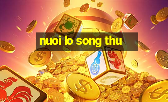 nuoi lo song thu