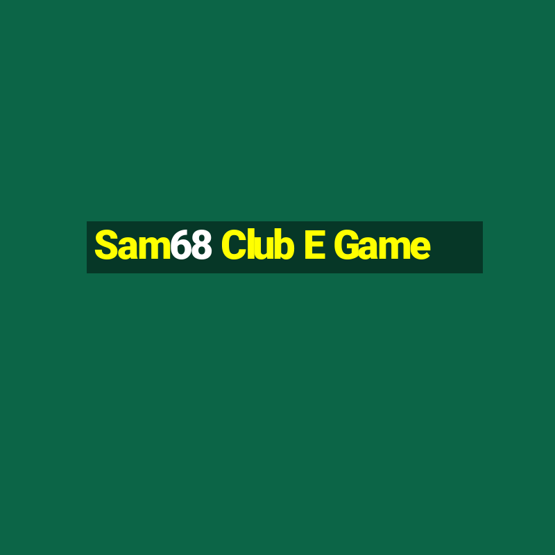 Sam68 Club E Game