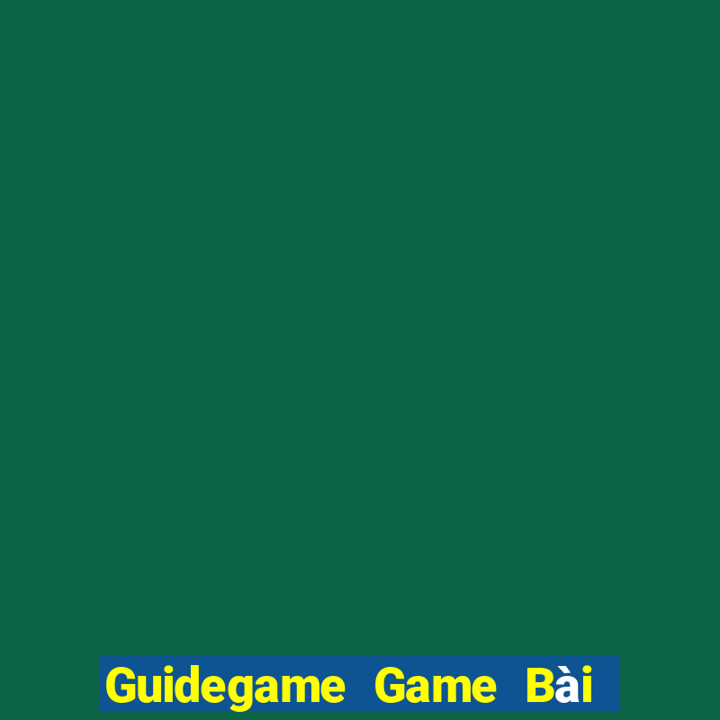 Guidegame Game Bài Ăn Tiền