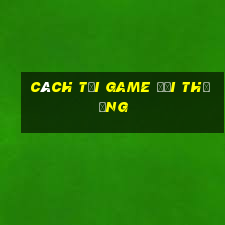 cách tải game đổi thưởng