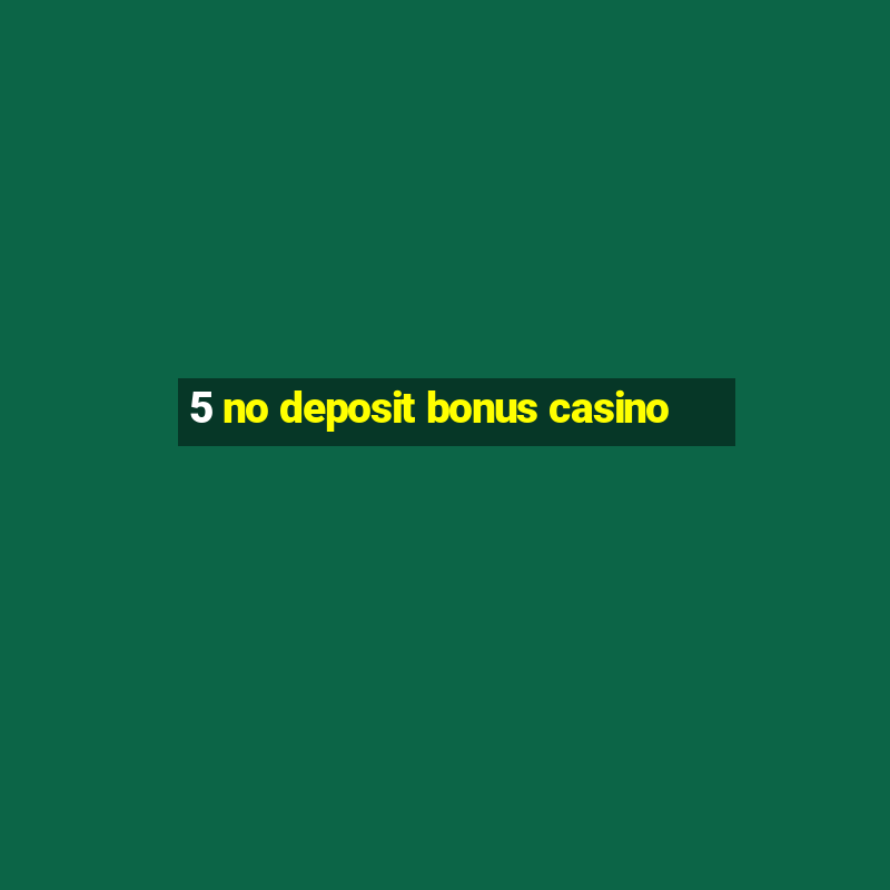 5 no deposit bonus casino