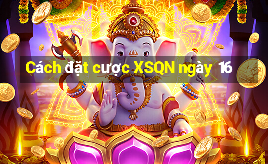 Cách đặt cược XSQN ngày 16