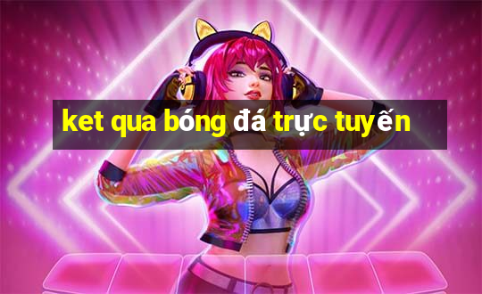 ket qua bong da truc tuyen