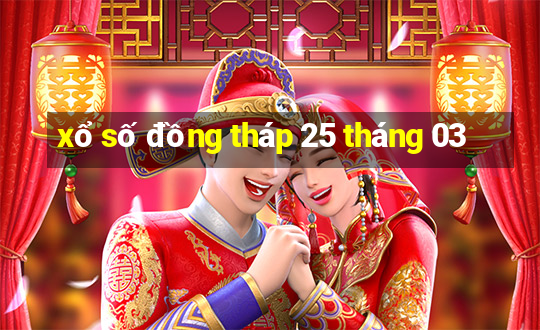 xổ số đồng tháp 25 tháng 03