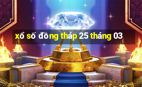 xổ số đồng tháp 25 tháng 03