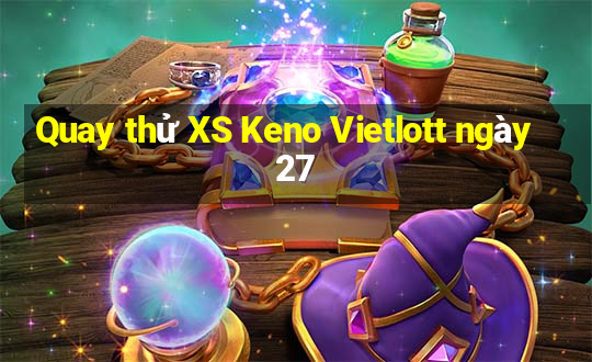 Quay thử XS Keno Vietlott ngày 27