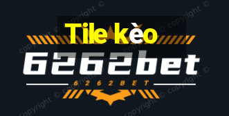 Tile kèo