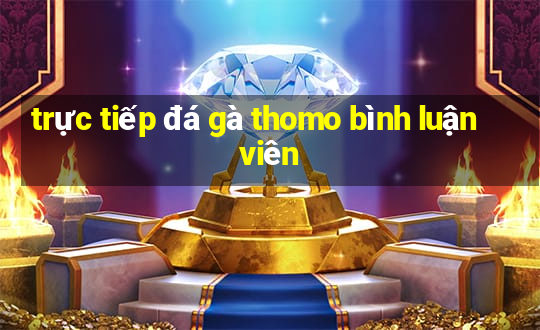 trực tiếp đá gà thomo bình luận viên