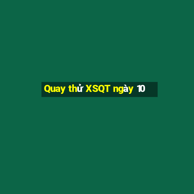 Quay thử XSQT ngày 10