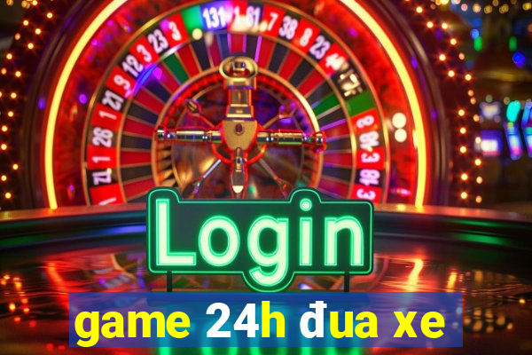 game 24h đua xe