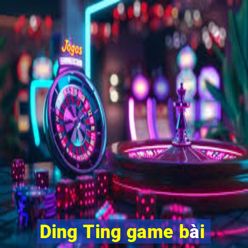 Ding Ting game bài