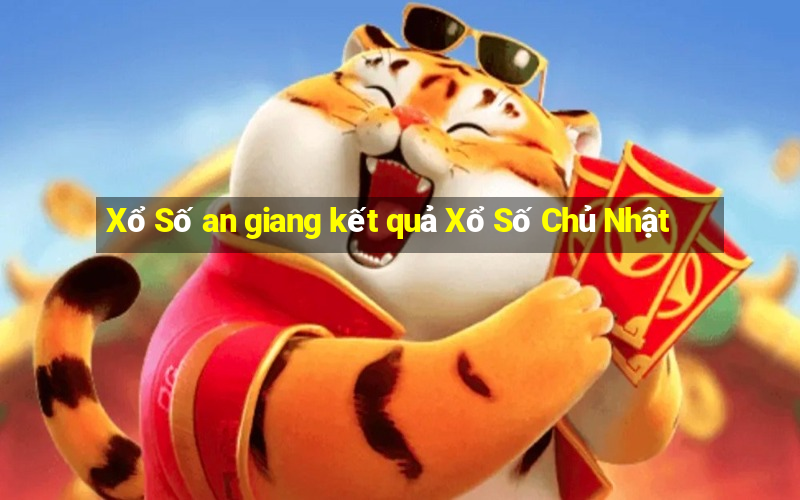 Xổ Số an giang kết quả Xổ Số Chủ Nhật