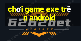 chơi game exe trên android