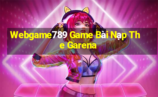 Webgame789 Game Bài Nạp The Garena