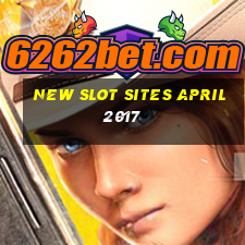 new slot sites april 2017