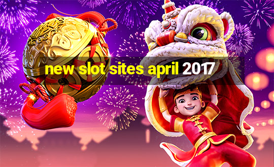 new slot sites april 2017